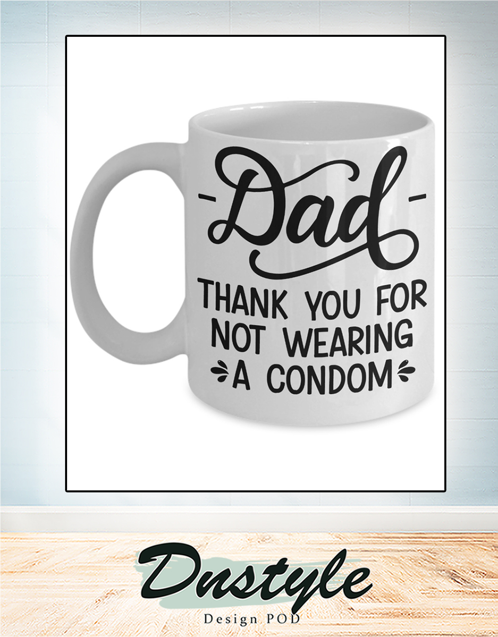 Dad thank you for not wearing a condom mug