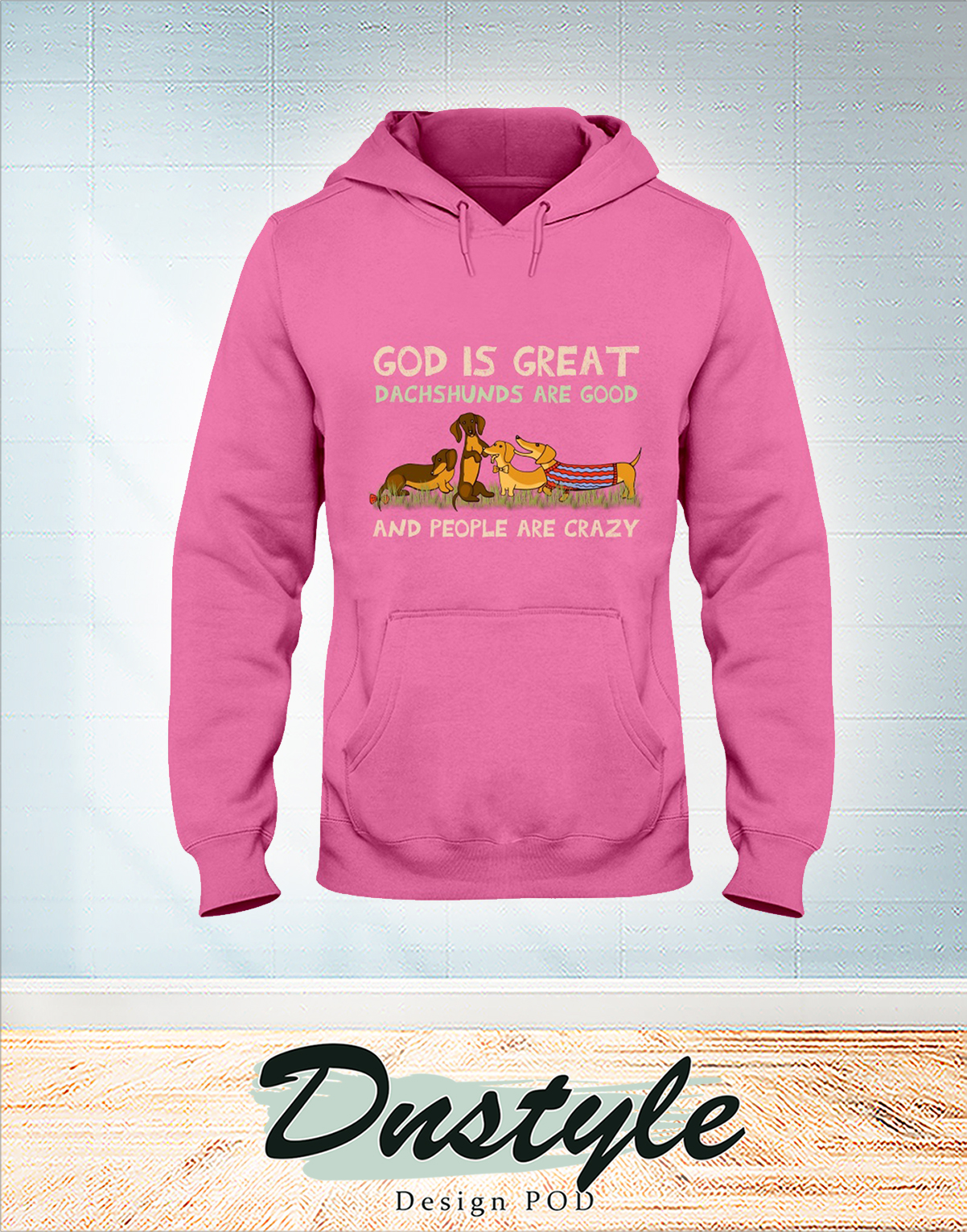 God is great dachshunds are good and people are crazy hoodie