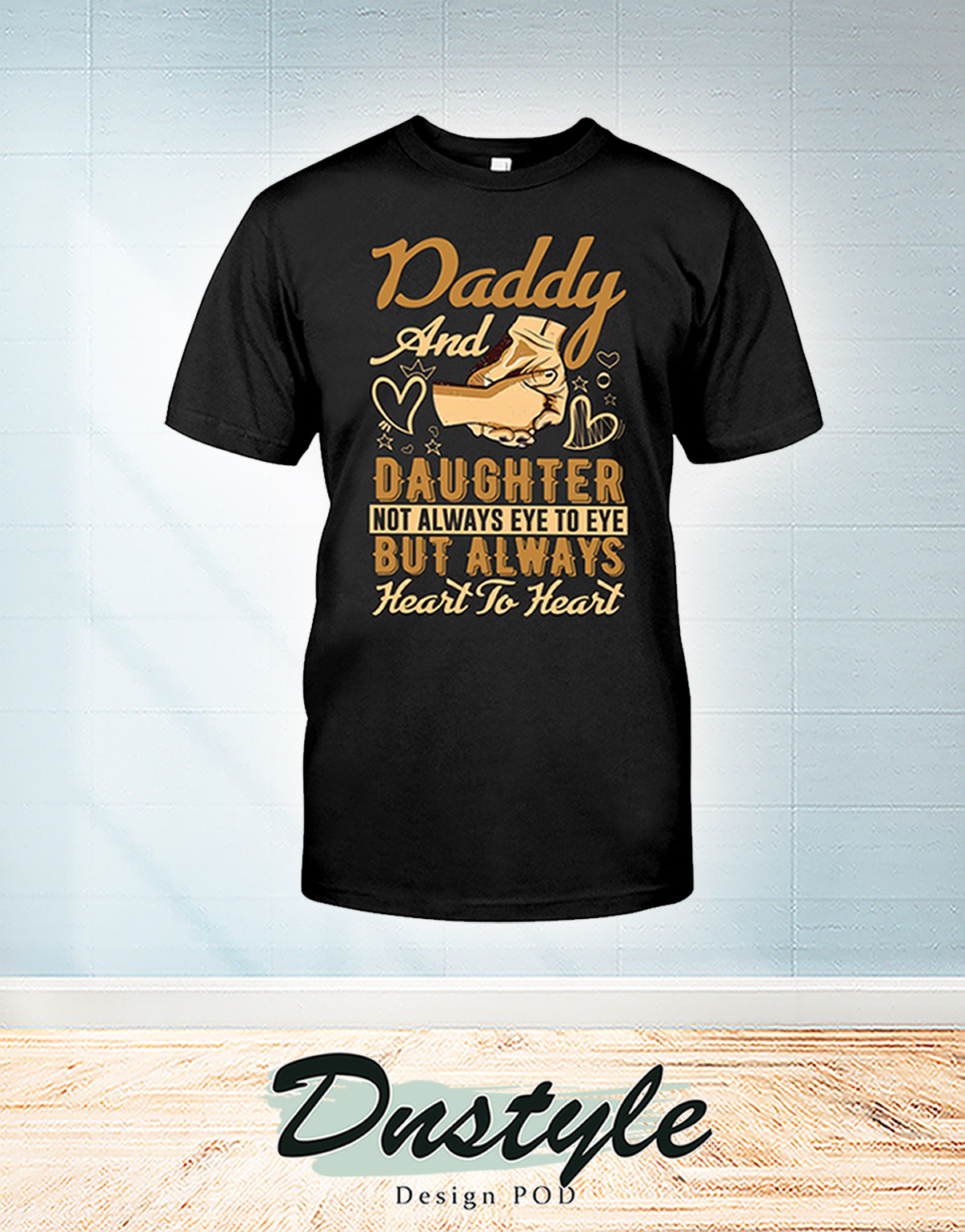 Holding hands Daddy and daughter not alway eye to eye but alway heart to heart shirt