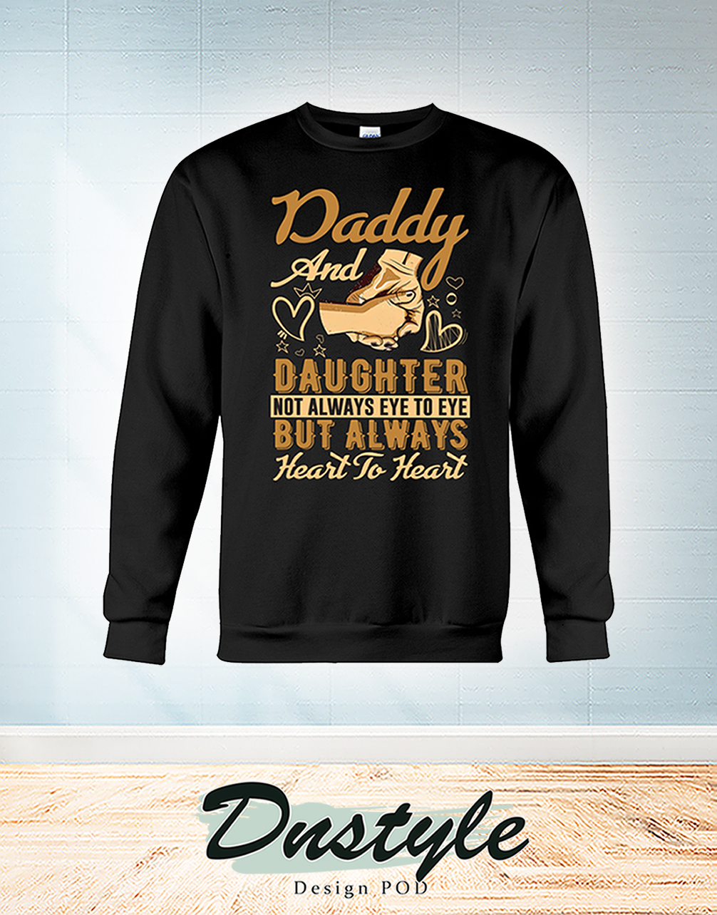 Holding hands Daddy and daughter not alway eye to eye but alway heart to heart sweatshirt