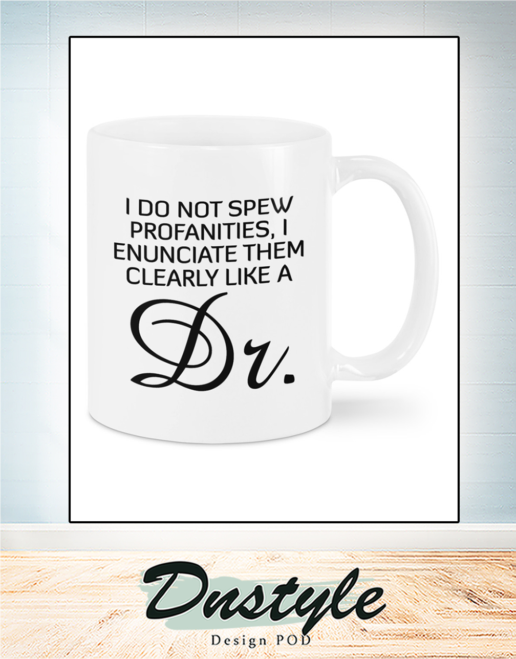 I do not spew profanities I enunciate them clearly like a dr mug