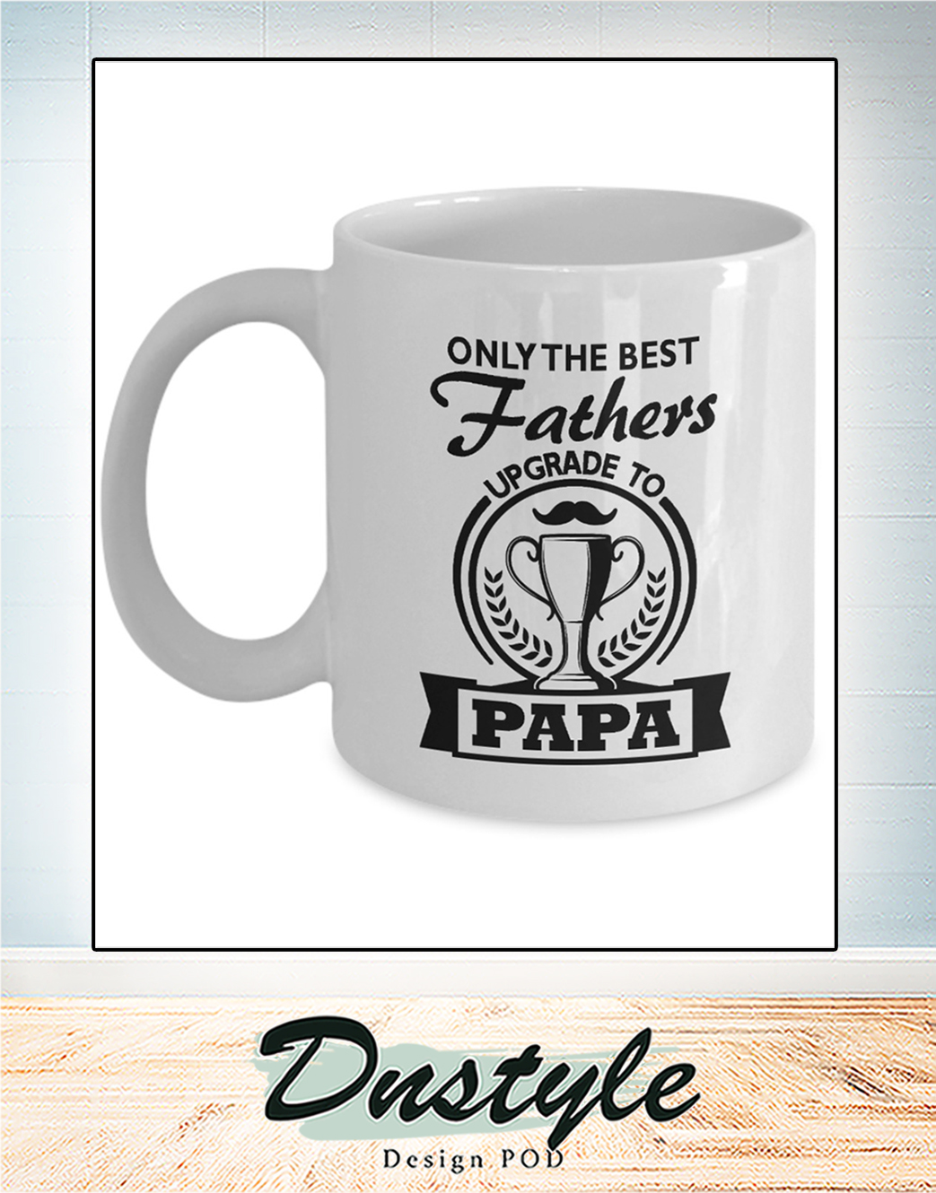 Only the best fathers upgrade to papa mug 1