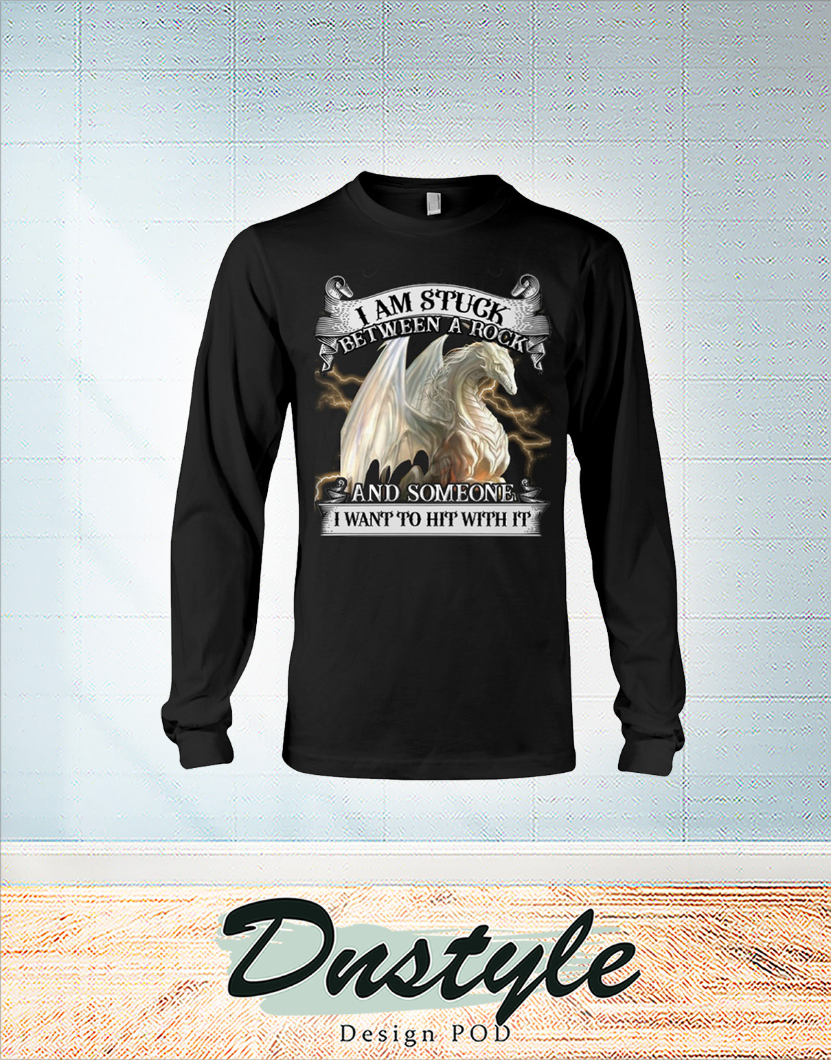 White dragon I am stuck between a rock and someone I want to hit with it long sleeve