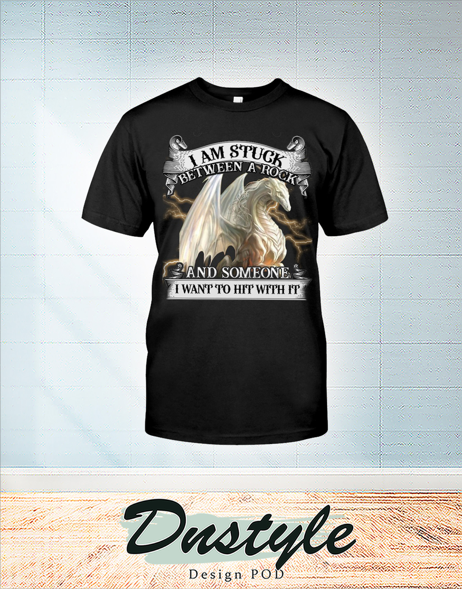 White dragon I am stuck between a rock and someone I want to hit with it shirt
