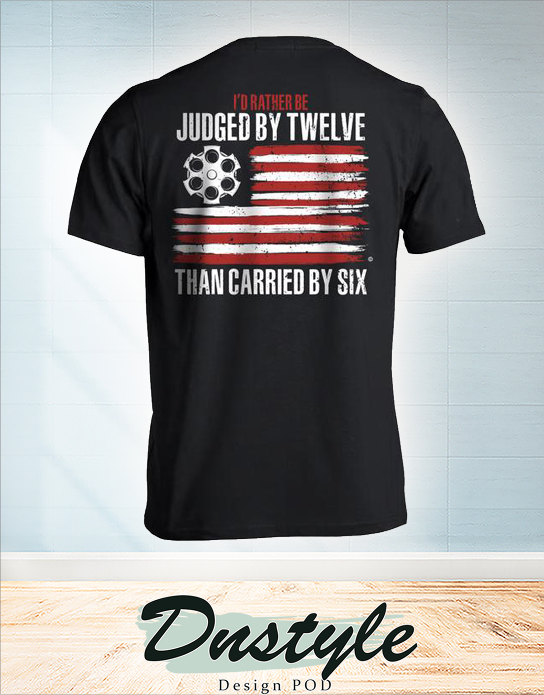 American flag I'd rather be judged by twelve than carried by six t-shirt