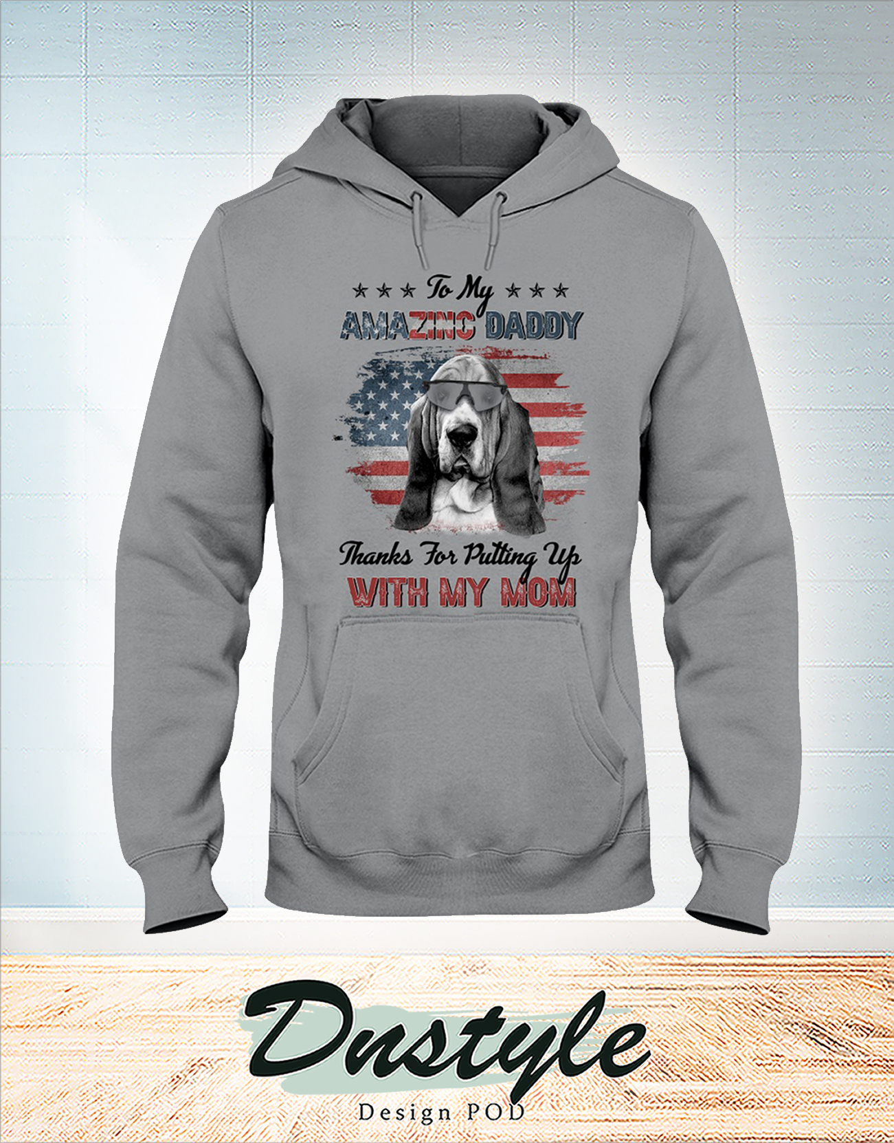 Basset hound to my amazing daddy thanks for putting up with my mom hoodie