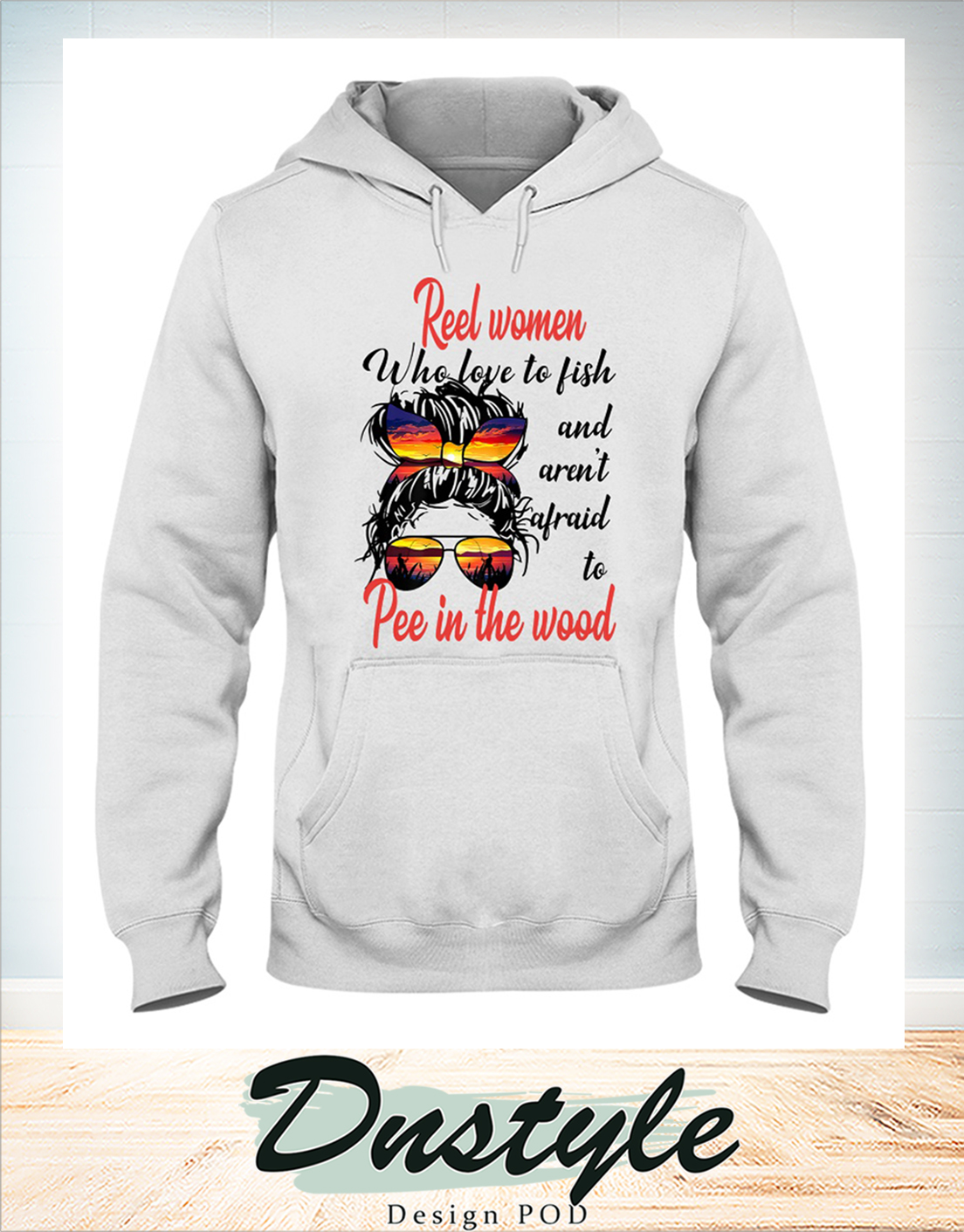 Glasses Real woman who love to fish and aren't afraid to pee in the wood hoodie
