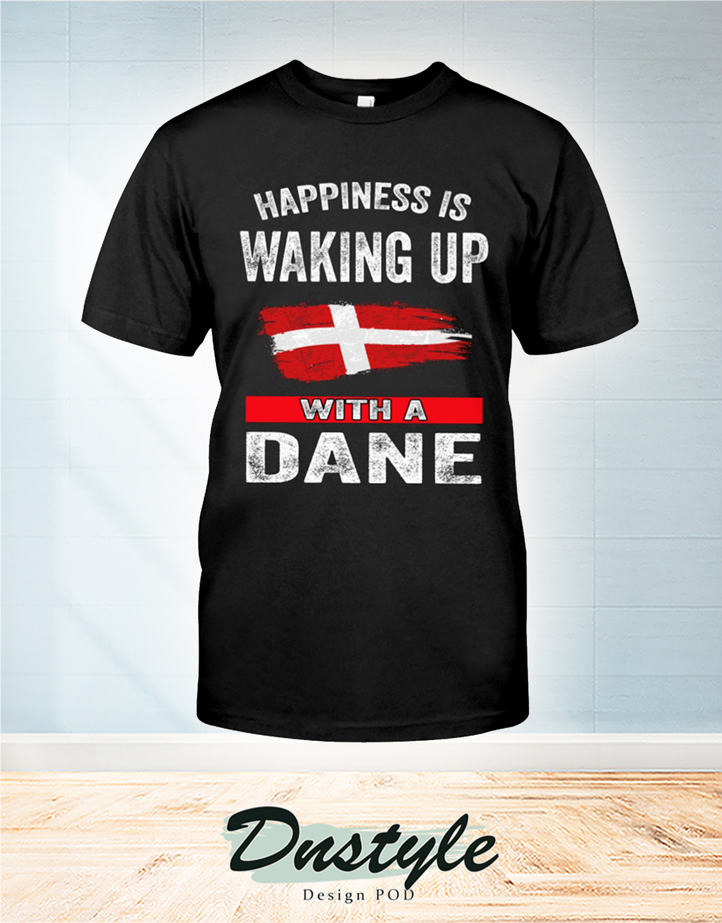 Happiness is waking up with a Dane t-shirt
