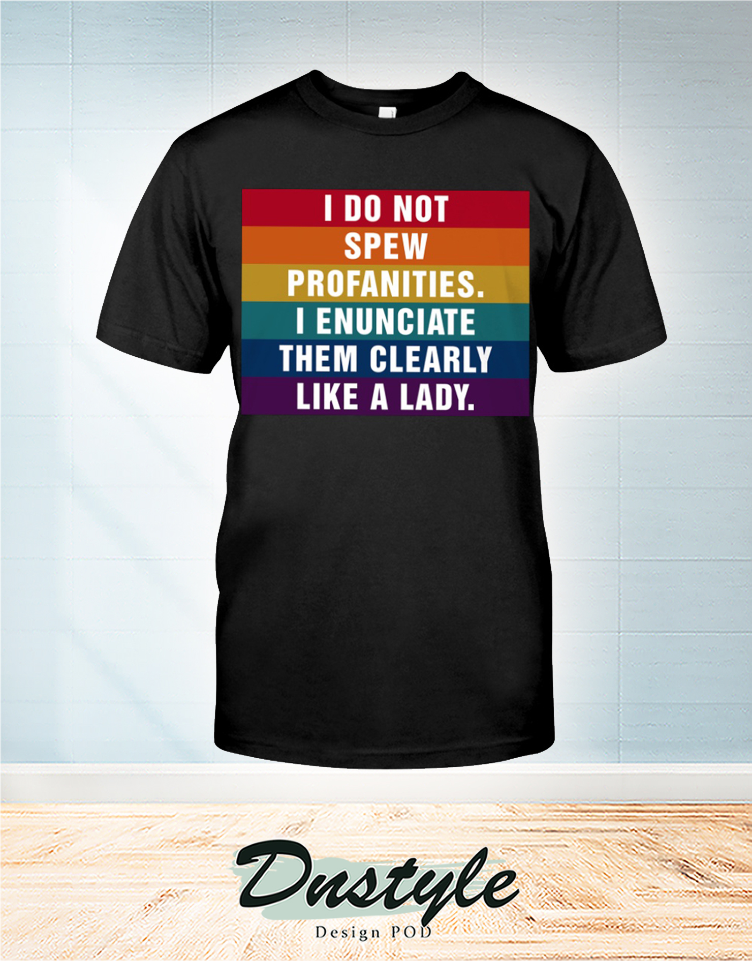 I do not spew profanities I enunciate them clearly like a lady t-shirt