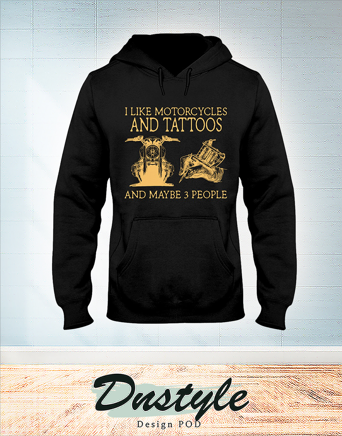 I like motorcycles and tattoos and maybe 3 people hoodie