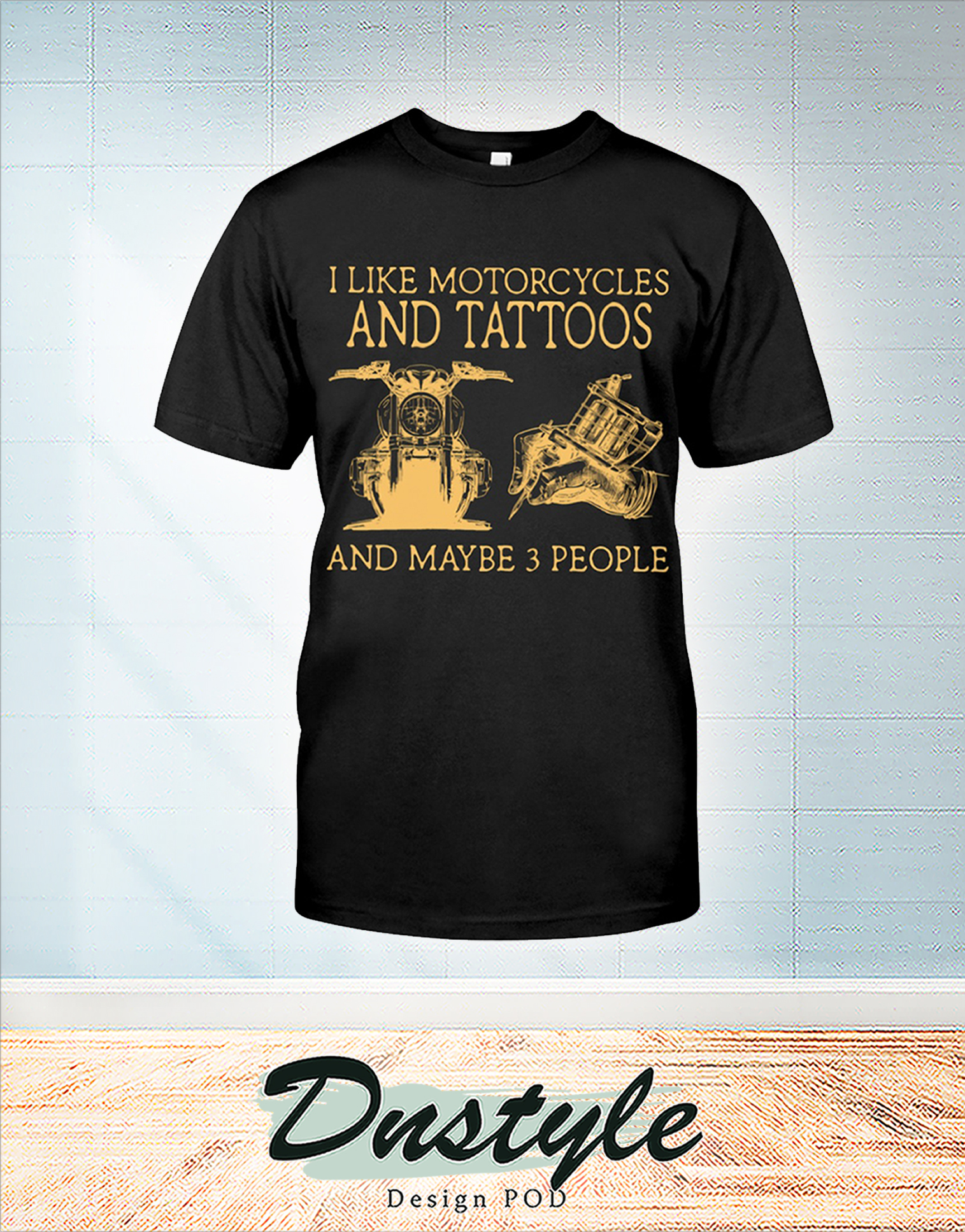 I like motorcycles and tattoos and maybe 3 people t-shirt