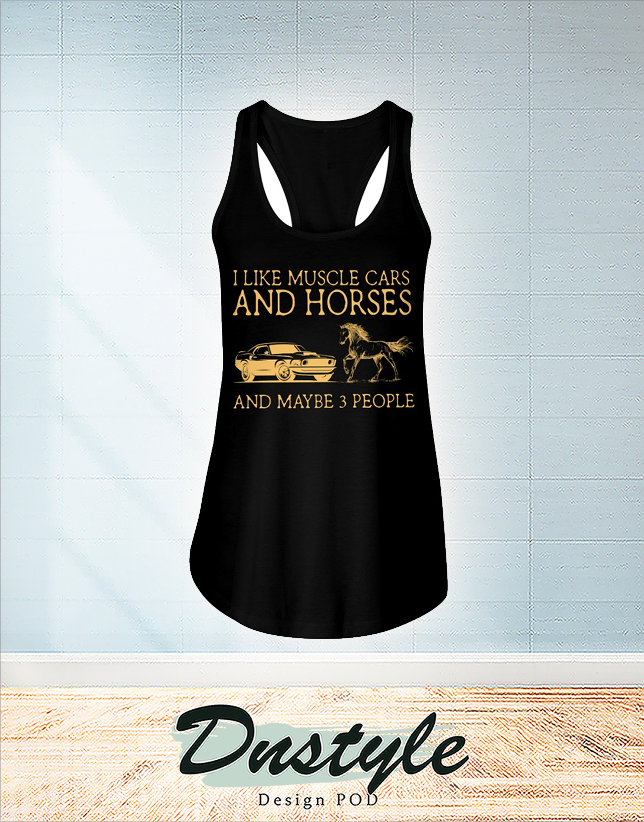 I like muscle cars and horses and maybe 3 people flowy tank
