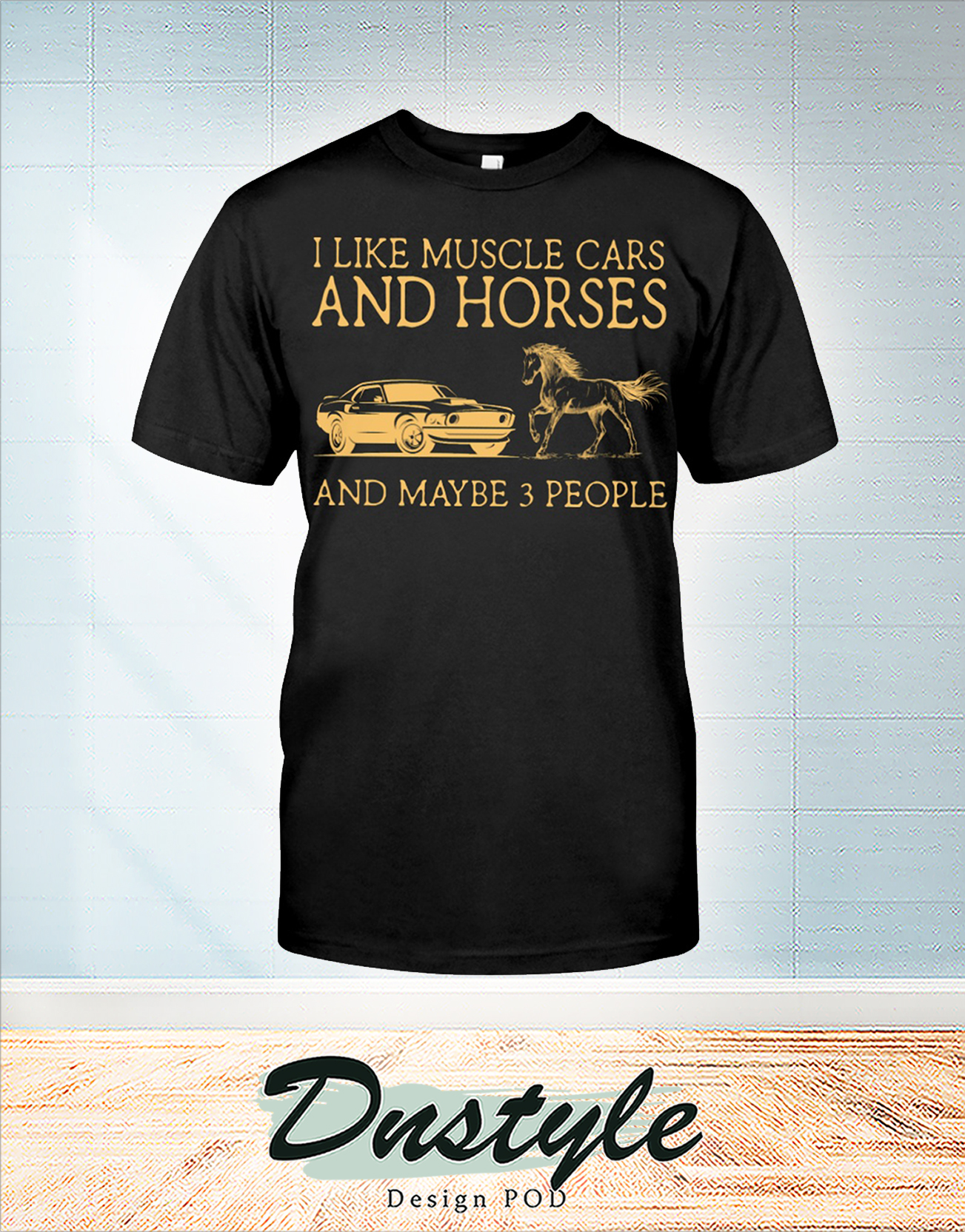 I like muscle cars and horses and maybe 3 people t-shirt