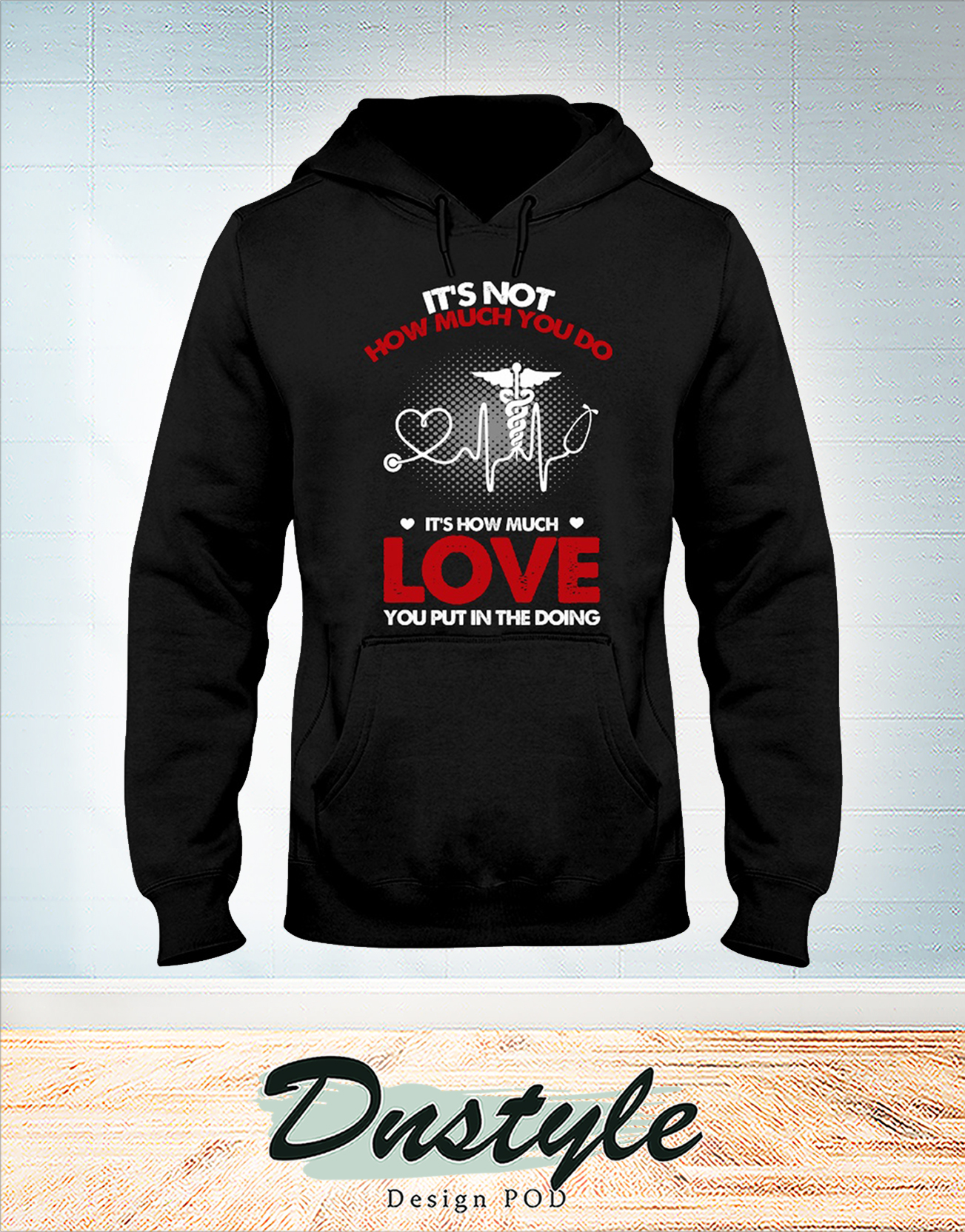 Nurse it's not how much you do it's how much love you put in the doing hoodie