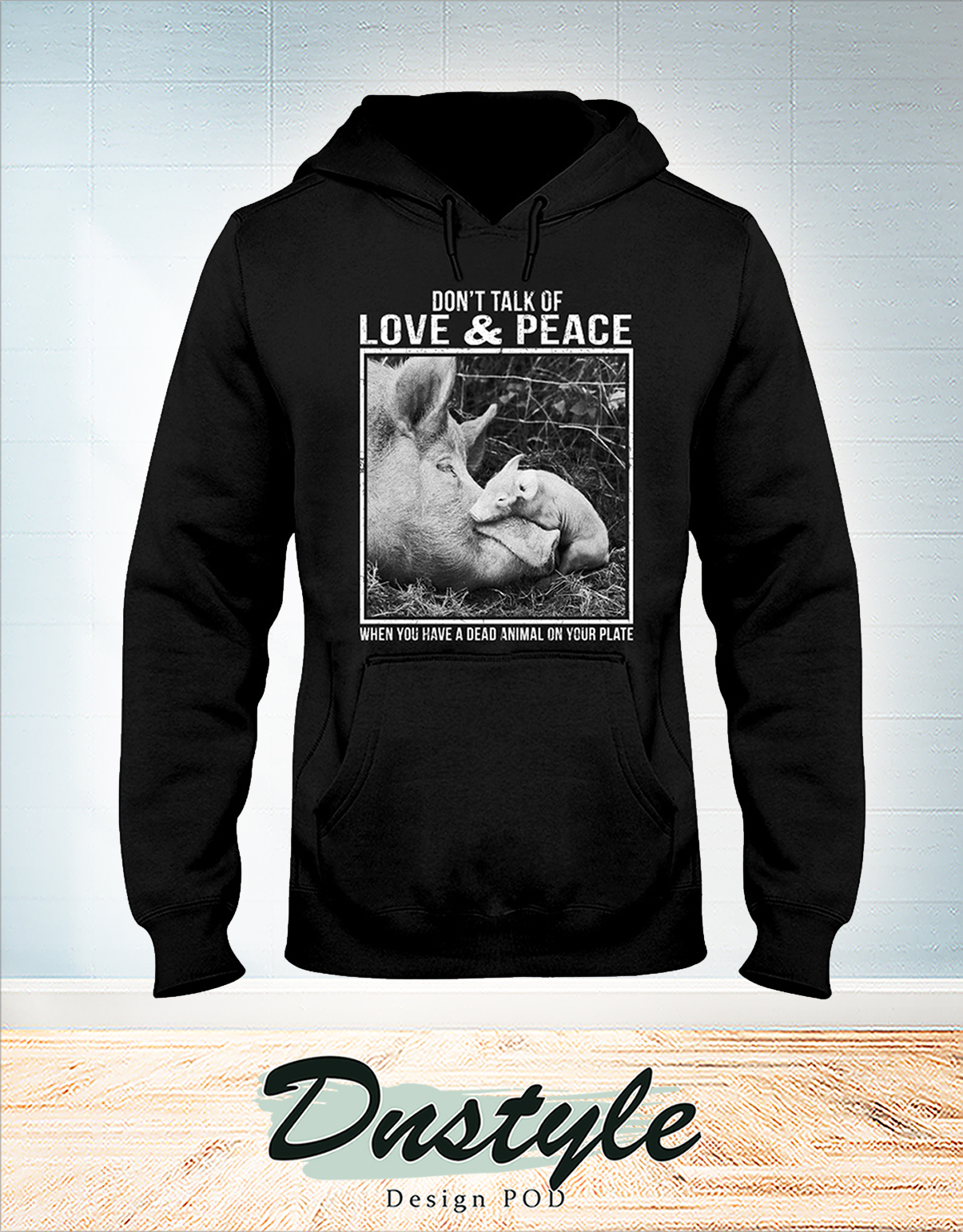 Pigs don't talk of love and peace when you have a dead animal on your plate hoodie