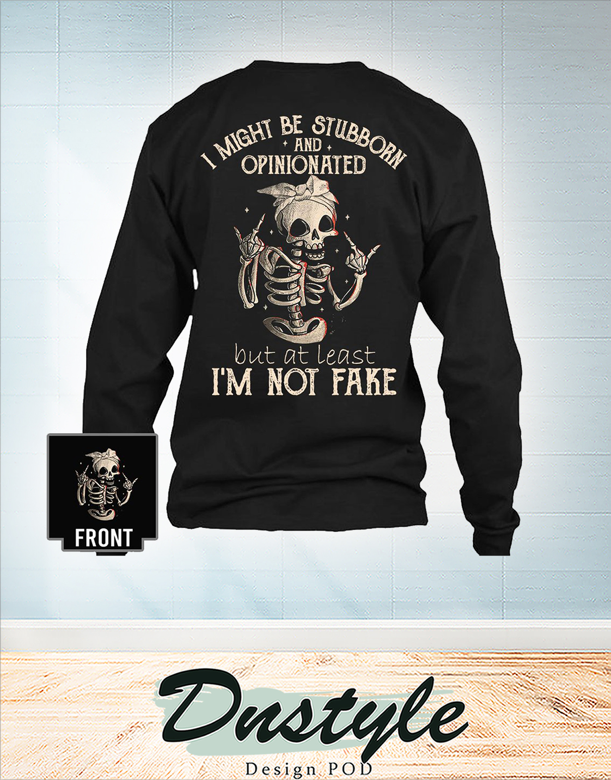 Skeleton I might be stubborn and opinionated but at least I'm not fake sweatshirt