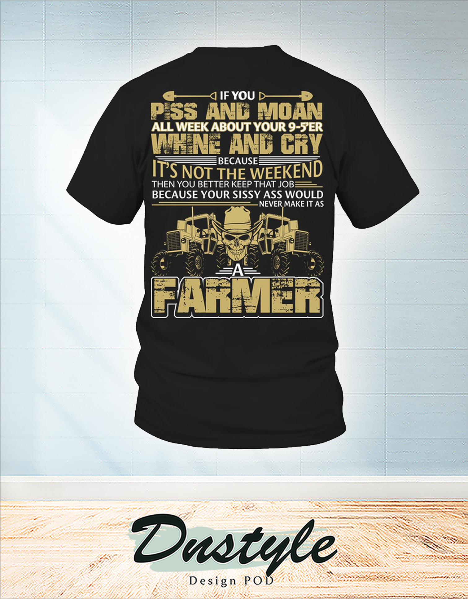 Skull Farmer if you piss and moan all week about your 9-5'er shirt
