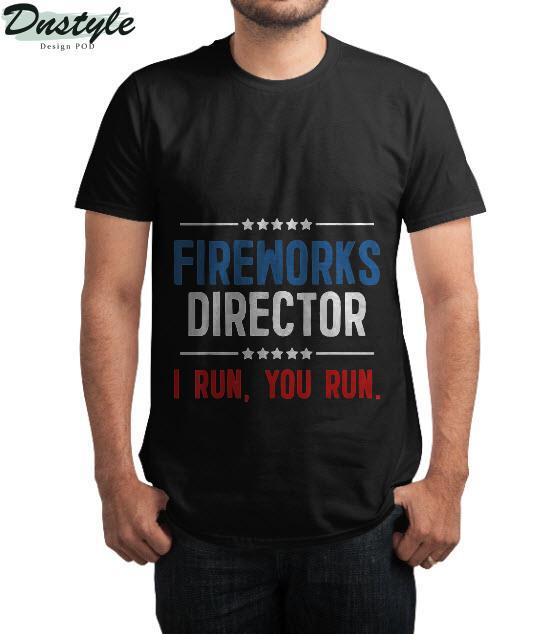 Fireworks Director I Run You Run USA Independence Day 4th of July T-Shirt