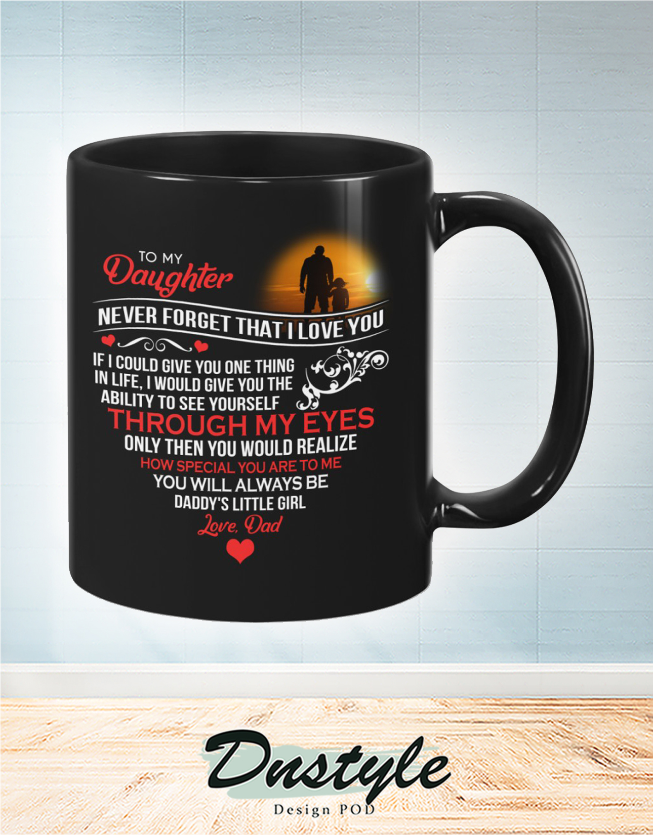 To my daughter never forget that I love you dad black mug