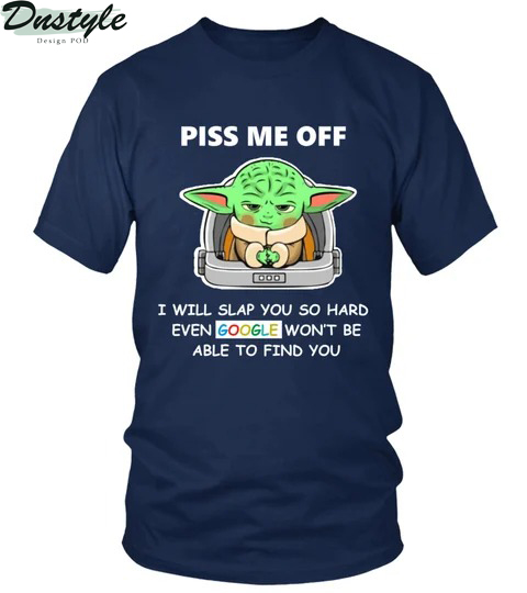 Baby yoda piss me off I will slap you so hard even google won't be able to find you shirt 2