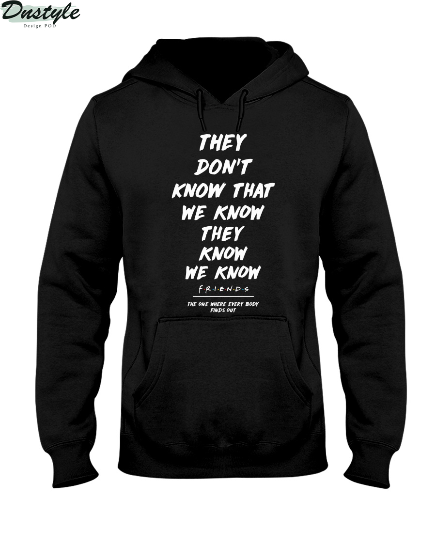 FRIENDS they don't know that we know they know we know hoodie