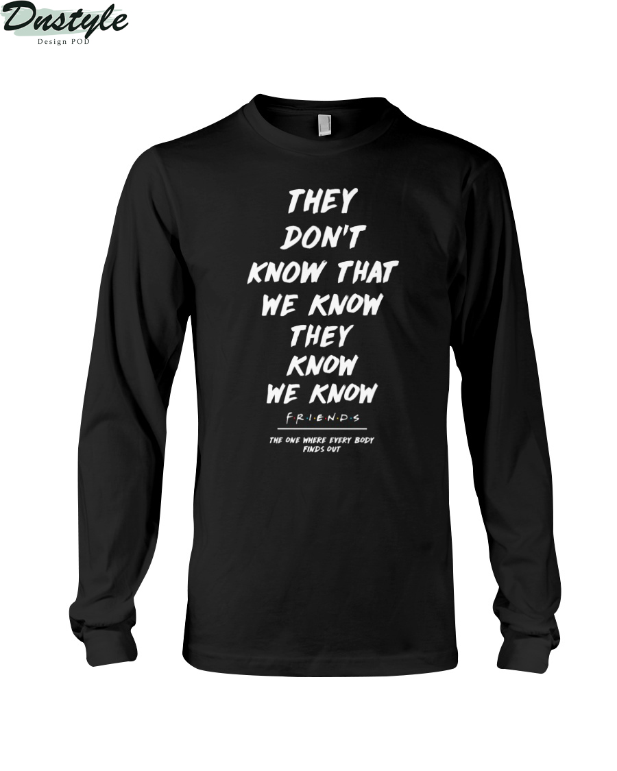 FRIENDS they don't know that we know they know we know long sleeve