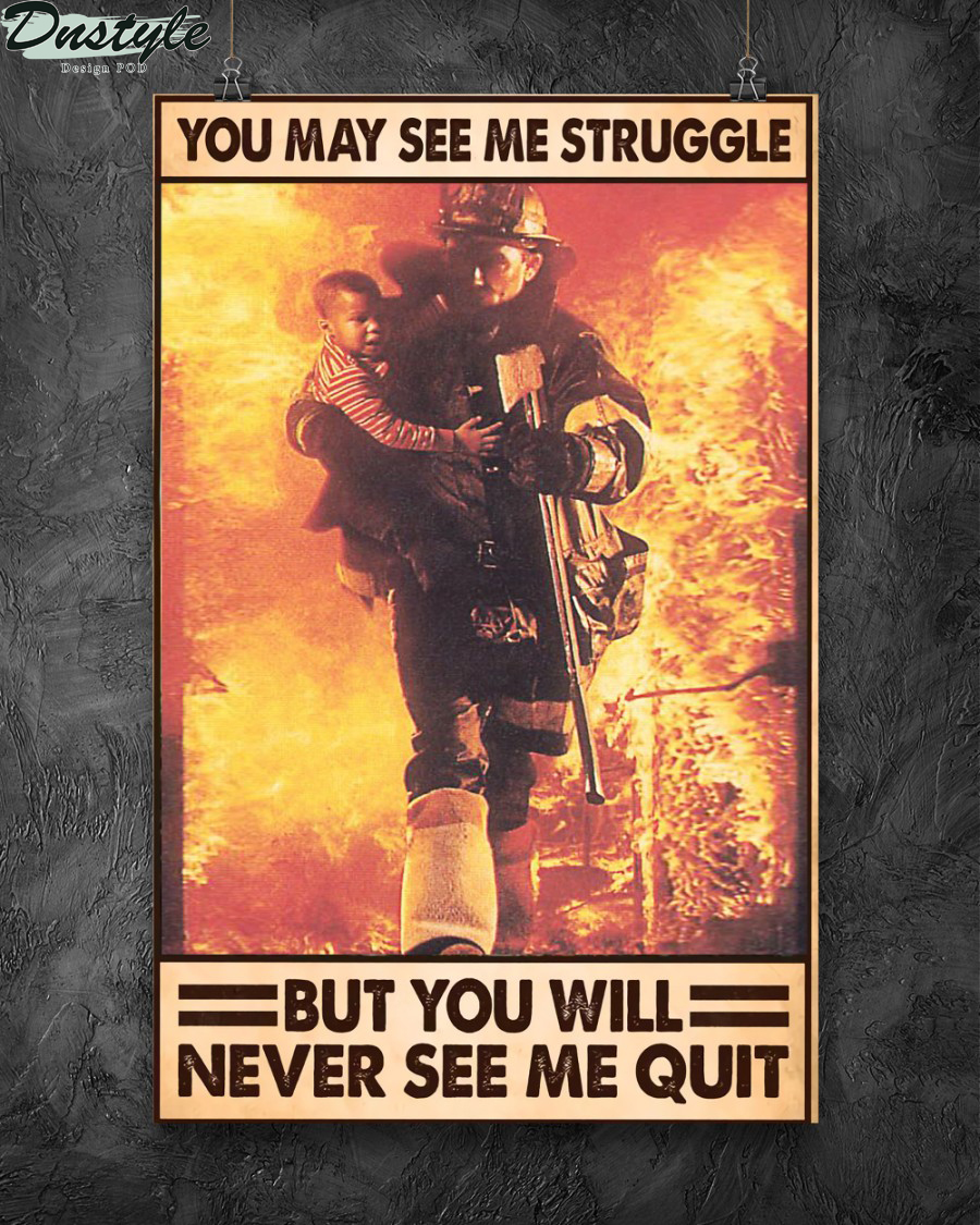 Firefighter you may see me struggle but you will never see me quit poster