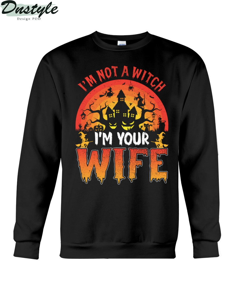 I'm not a witch I'm your wife sweatshirt