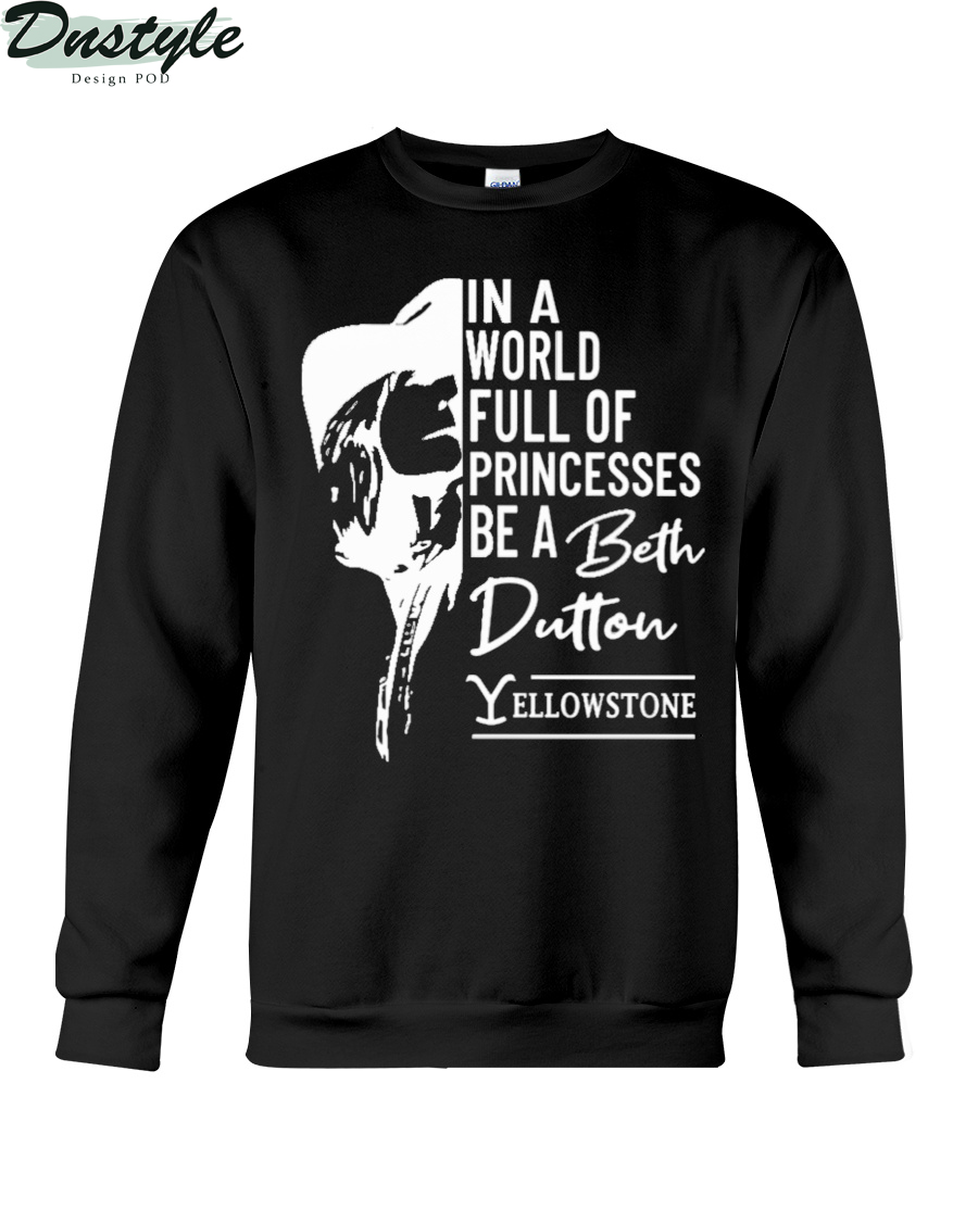In A World Full Of Princesses Be A Beth Dutton Yellowstone Shirt