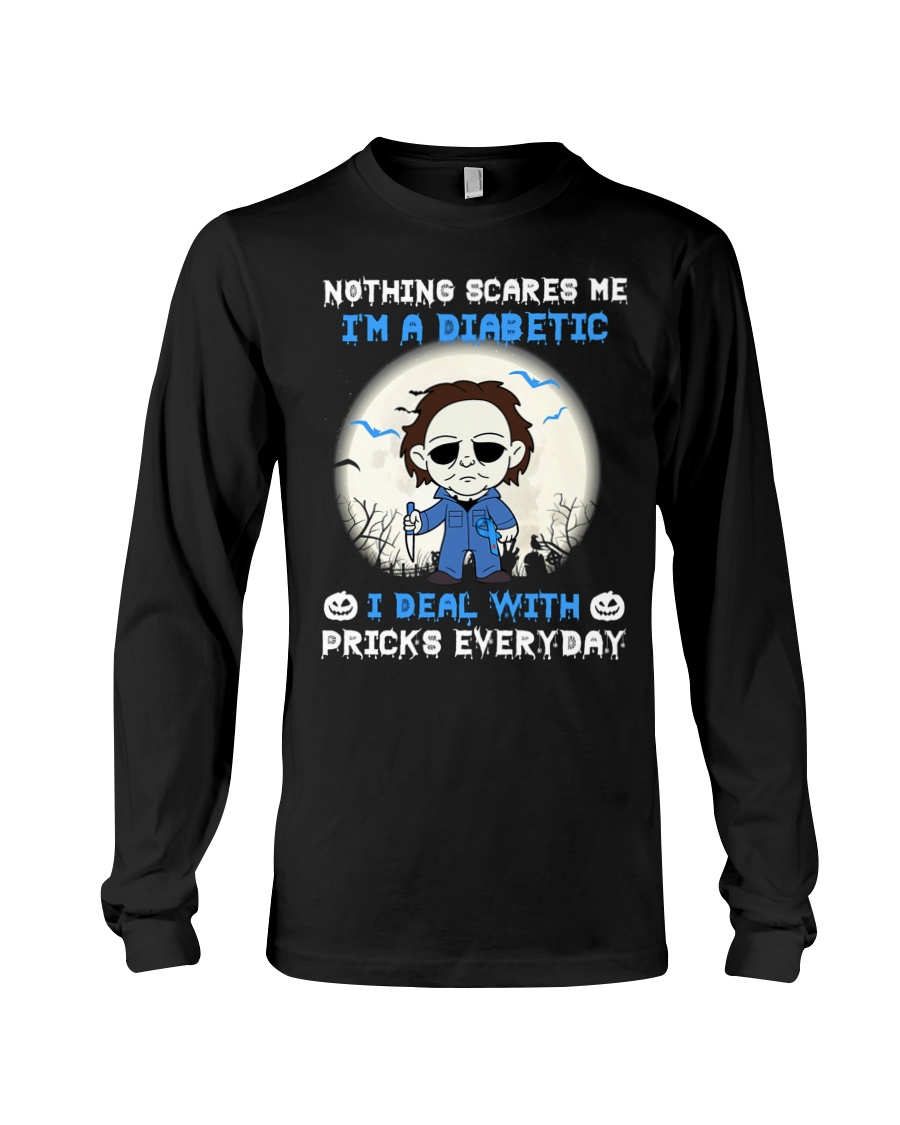 Michael myers nothings scare me I'm a diabetic I deal with pricks everyday long sleeve