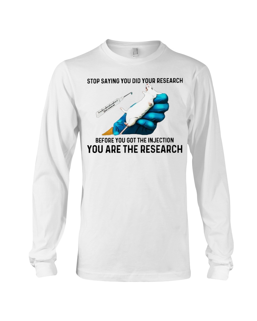 Stop saying you did your research before you got the injection you are the research long sleeve