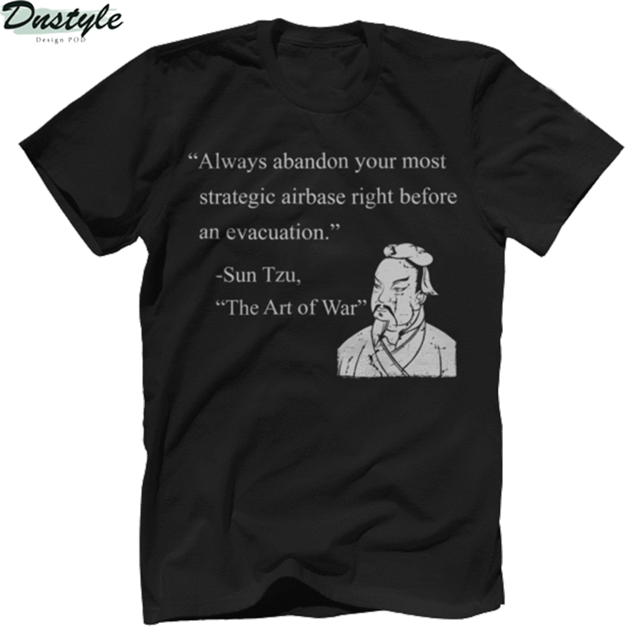 Sun tzu always abandon your most strategic airbase right before an evacuation the art of war shirt