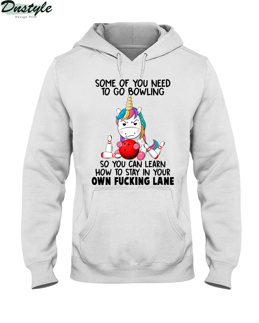 Unicorns some of you need to go bowling so you can learn how to stay in your own fucking lane hoodie