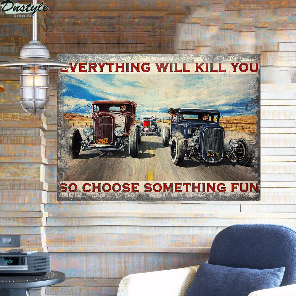 Hot rod everything will kill you so choose something fun metal sign