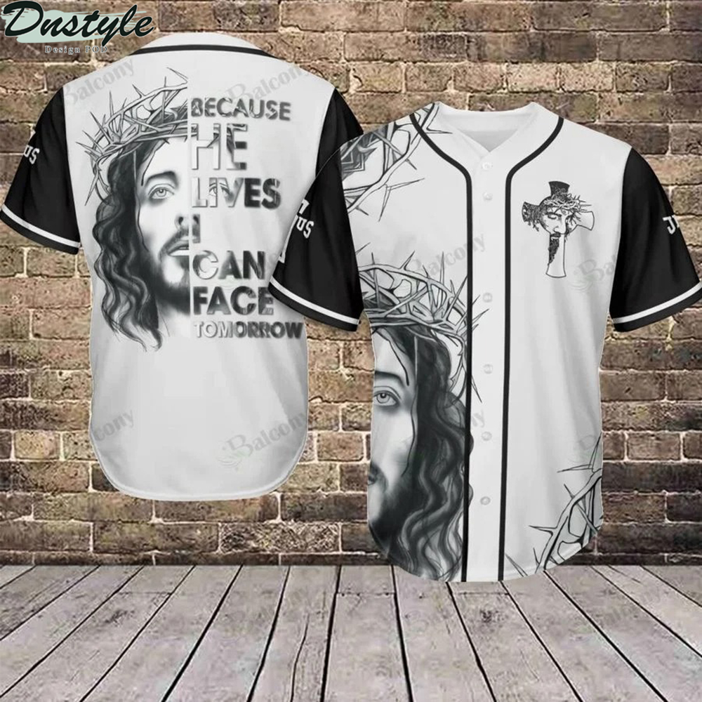 Jesus because he lives I can face tomorrow baseball jersey