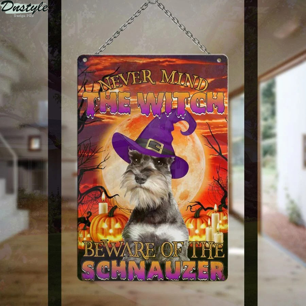 Never mind the witch beware of the schnauzer metal sign 1
